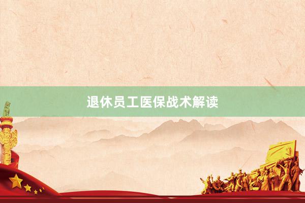 退休员工医保战术解读